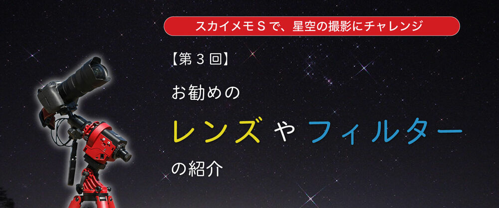 【第３回】星空撮影にお勧めのレンズやフィルターの紹介