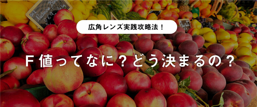 広角レンズ実践攻略法！F値ってなに？どう決まるの？