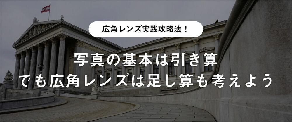 広角レンズ実践攻略法！写真の基本は引き算、でも広角レンズは足し算も考えよう