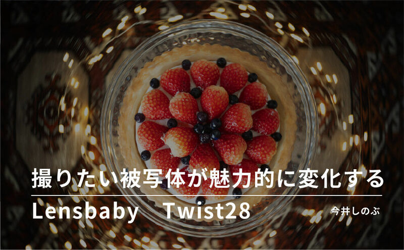 撮りたい被写体が魅力的に変化する Lensbaby Twist28