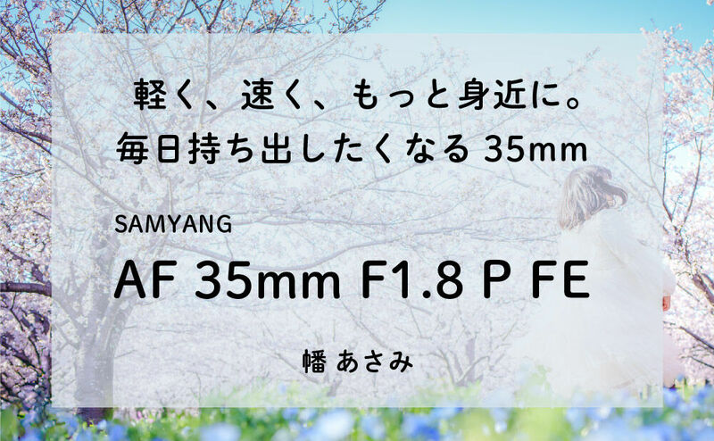 Samyang AF35mm F1.8 P FE レビュー by 幡 あさみ